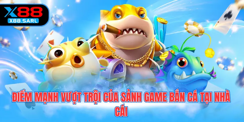 Điểm mạnh vượt trội của sảnh game bắn cá tại nhà cái
