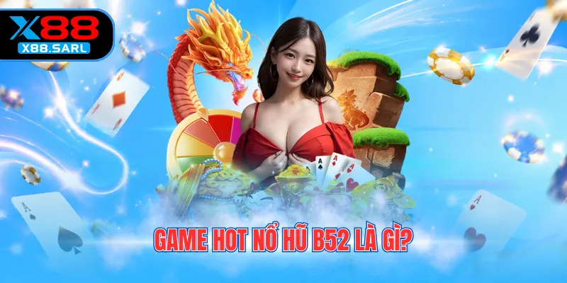Game hot nổ hũ B52 là gì?