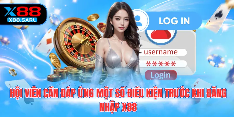Hội viên cần đáp ứng một số điều kiện trước khi đăng nhập X88