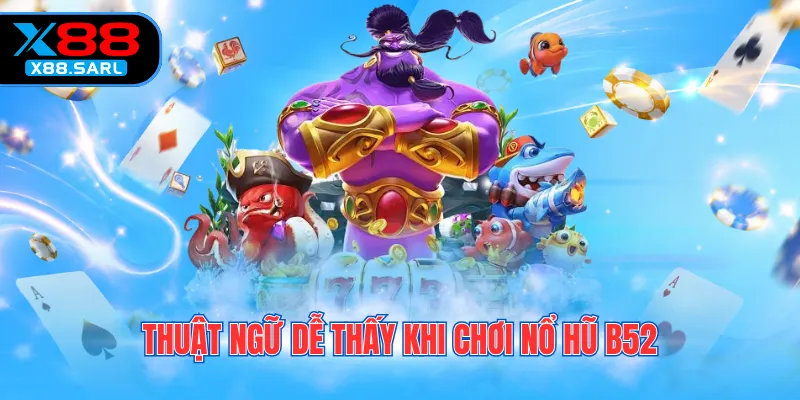 Thuật ngữ dễ thấy khi chơi nổ hũ B52