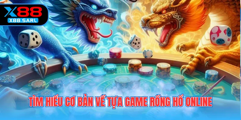 Tìm hiểu cơ bản về tựa game rồng hổ online